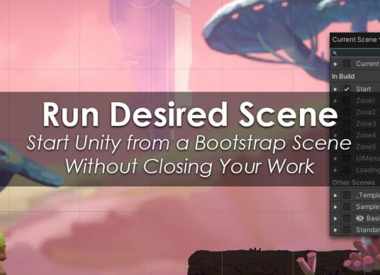 Run Desired Scene - Start Unity from a Bootstrap Scene Without Closing Your Work